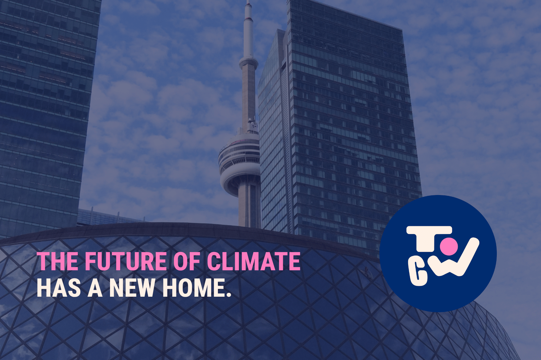 The future of climate has a new home TOCW Toronto Climate Week logo and tagline, over a photo of the CN Tower and high rise buildings